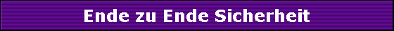 Ende zu Ende Sicherheit